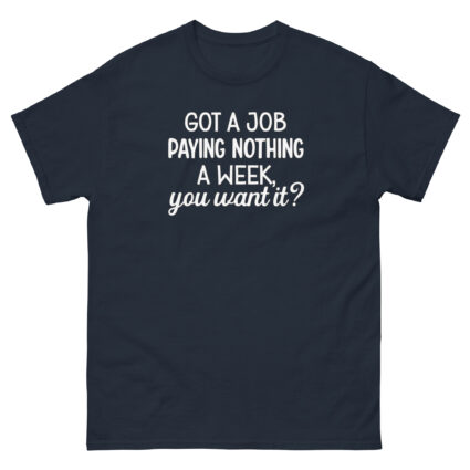 1. Got a job paying nothing a week you want it funny sarcasm Unisex classic tee - Image 4