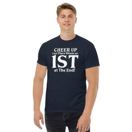 1. Cheer up last place means you are 1st in the end Unisex classic tee - Image 3