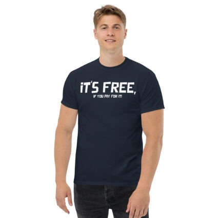 It's free if you pay for it funny sarcasm Unisex classic tee