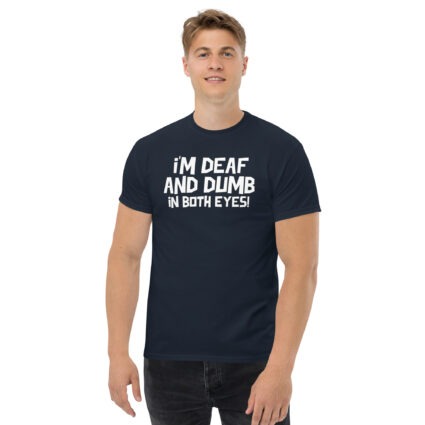 1. I'm deaf and dumb in both eyes funny sarcastic satire Unisex classic tee - Image 3