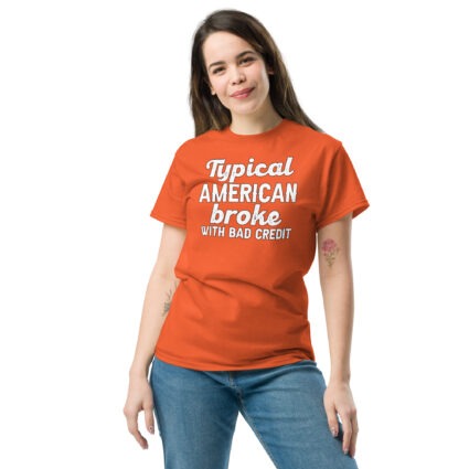 1-4 Typical American broke with bad credit funny satire Unisex classic tee - Image 10