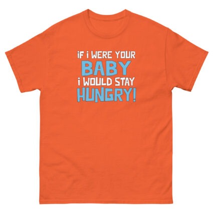 1. If I was your baby I would stay hungry funny satire Unisex classic tee - Image 13