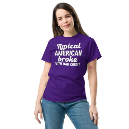 1-4 Typical American broke with bad credit funny satire Unisex classic tee - Image 5