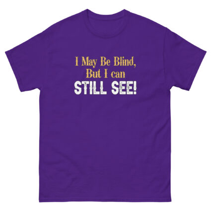 I may be blind but I can still see funny satire Unisex classic tee