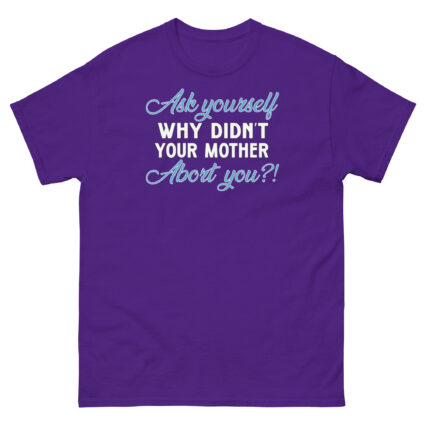 1. Ask yourself why didn't your mother abort you political religious Unisex classic tee