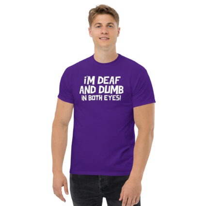 1. I'm deaf and dumb in both eyes funny sarcastic satire Unisex classic tee - Image 4