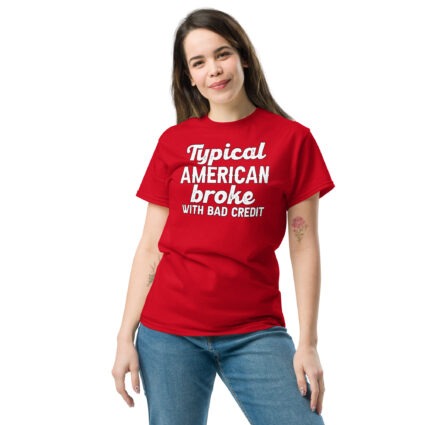 1-4 Typical American broke with bad credit funny satire Unisex classic tee - Image 6