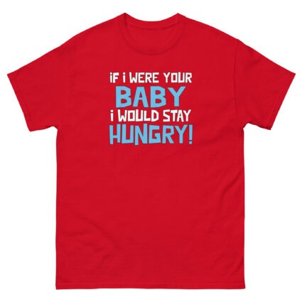 1. If I was your baby I would stay hungry funny satire Unisex classic tee - Image 5
