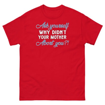 1. Ask yourself why didn't your mother abort you political religious Unisex classic tee - Image 5