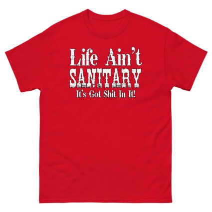 1. Life aint sanitary it got shit in it funny satire Unisex classic tee - Image 6