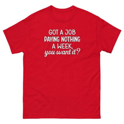 1. Got a job paying nothing a week you want it funny sarcasm Unisex classic tee - Image 5