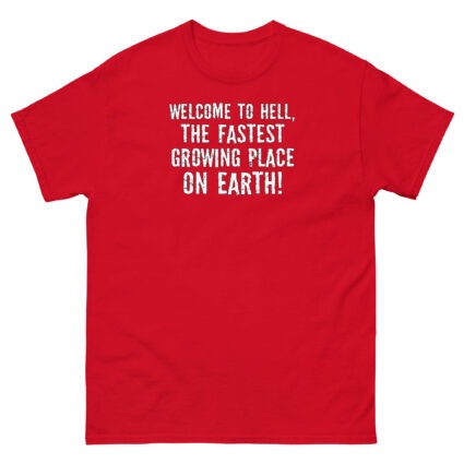 1. Welcome to hell, the fastest growing place on earth funny sarcasm Unisex classic tee