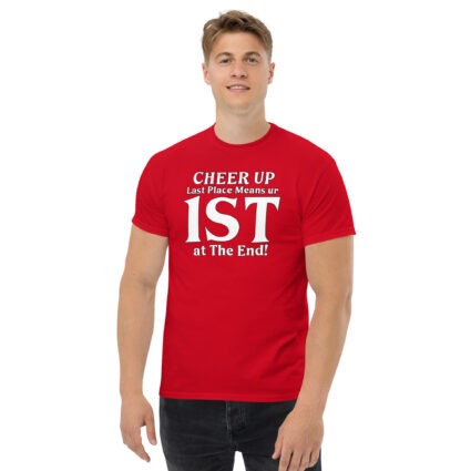 1. Cheer up last place means you are 1st in the end Unisex classic tee - Image 5