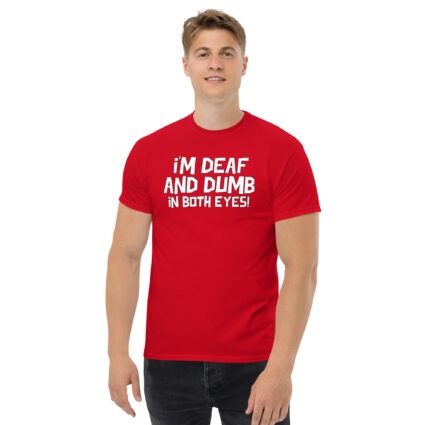 1. I'm deaf and dumb in both eyes funny sarcastic satire Unisex classic tee - Image 5