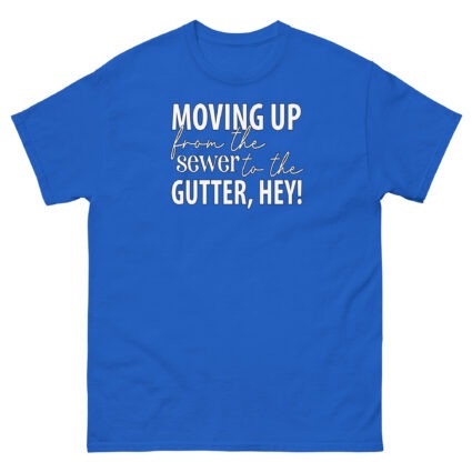 Moving up from the gutter to the sewer, Hey! Funny Unisex classic tee - Image 5