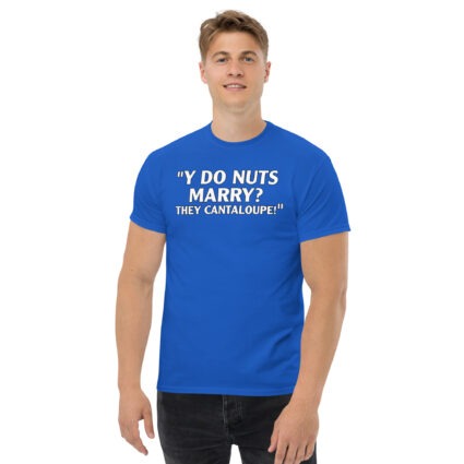 Y do nuts marry funny satire Unisex classic tee - Image 7