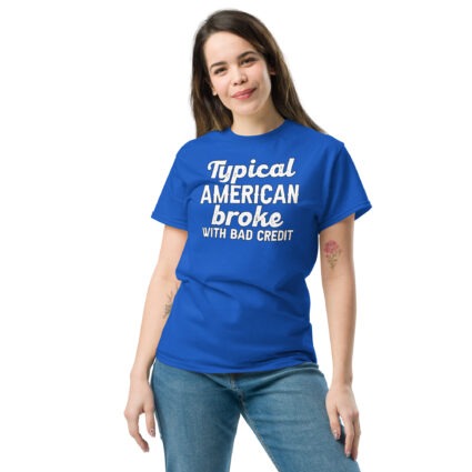 1-4 Typical American broke with bad credit funny satire Unisex classic tee - Image 7