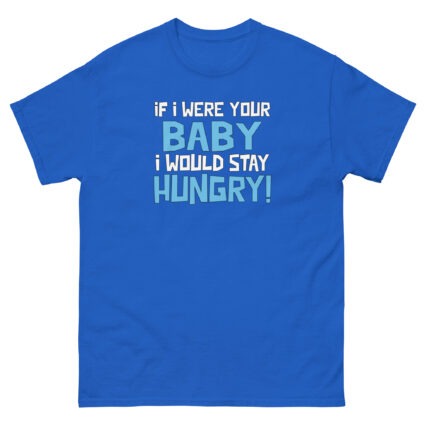 1. If I was your baby I would stay hungry funny satire Unisex classic tee - Image 9
