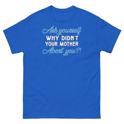 1. Ask yourself why didn't your mother abort you political religious Unisex classic tee - Image 9