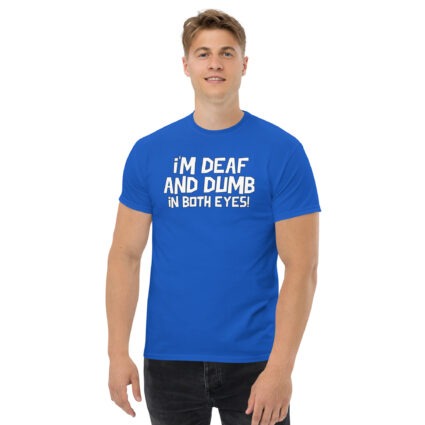 1. I'm deaf and dumb in both eyes funny sarcastic satire Unisex classic tee - Image 6