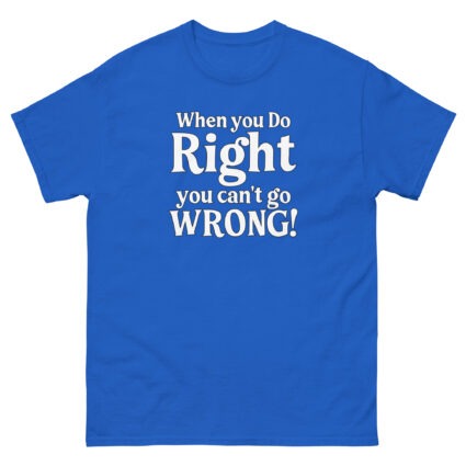 When you do right you cant go wrong, wise saying quote Unisex classic tee - Image 9