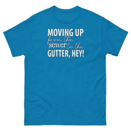 Moving up from the gutter to the sewer, Hey! Funny Unisex classic tee - Image 7