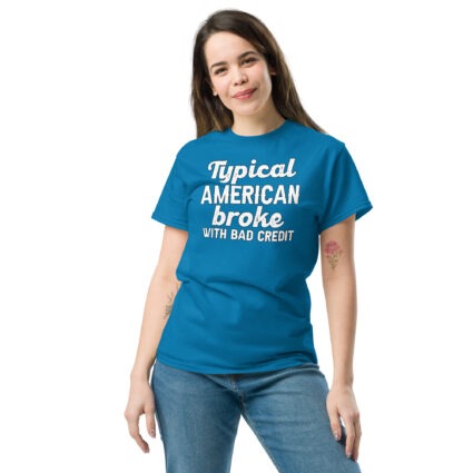 1-4 Typical American broke with bad credit funny satire Unisex classic tee - Image 8