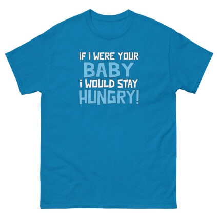 1. If I was your baby I would stay hungry funny satire Unisex classic tee - Image 10