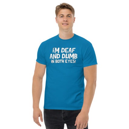 1. I'm deaf and dumb in both eyes funny sarcastic satire Unisex classic tee - Image 7