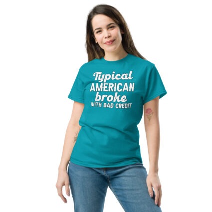 1-4 Typical American broke with bad credit funny satire Unisex classic tee - Image 11