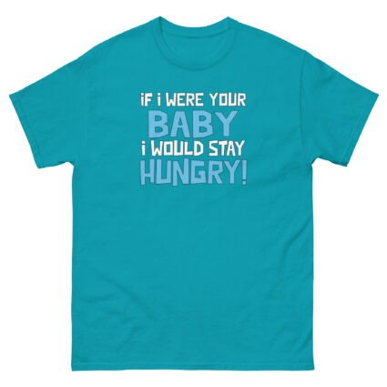 1. If I was your baby I would stay hungry funny satire Unisex classic tee - Image 14