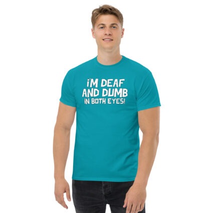 1. I'm deaf and dumb in both eyes funny sarcastic satire Unisex classic tee - Image 11