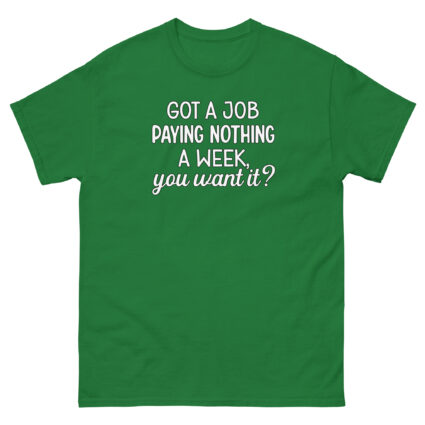 1. Got a job paying nothing a week you want it funny sarcasm Unisex classic tee - Image 9