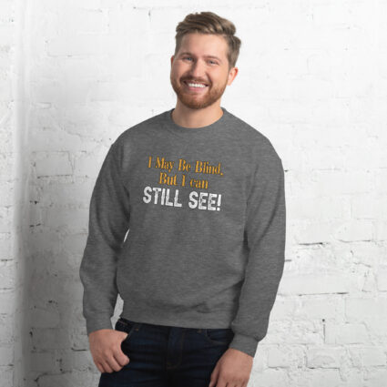 I may be blind but I can still see funny satire Unisex Sweatshirt - Image 8