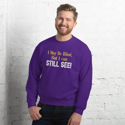 I may be blind but I can still see funny satire Unisex Sweatshirt